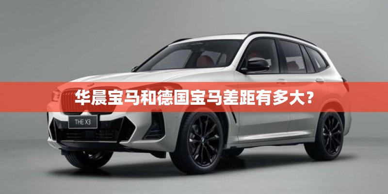华晨宝马和德国宝马差距有多大？