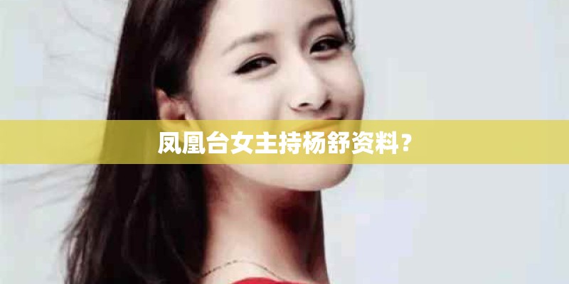 凤凰台女主持杨舒资料？