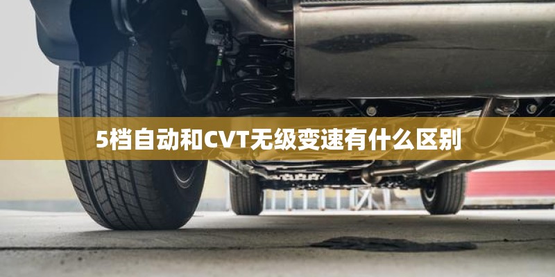 5档自动和CVT无级变速有什么区别