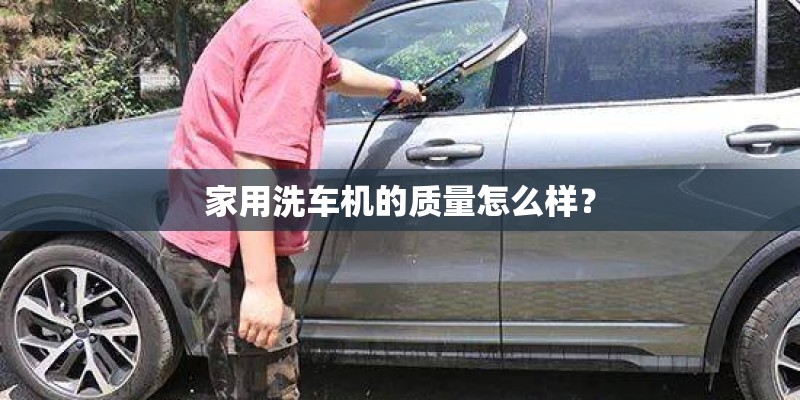 家用洗车机的质量怎么样？