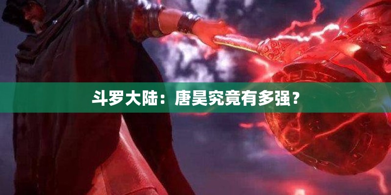 斗罗大陆：唐昊究竟有多强？