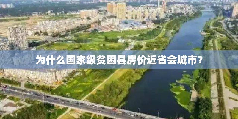 为什么国家级贫困县房价近省会城市？