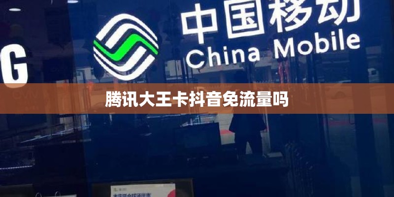 腾讯大王卡抖音免流量吗