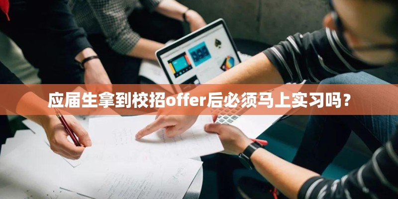 应届生拿到校招offer后必须马上实习吗？