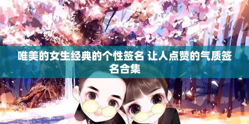 唯美的女生经典的个性签名 让人点赞的气质签名合集