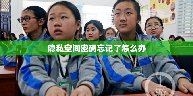 隐私空间密码忘记了怎么办 隐私空间密码忘记了怎么办