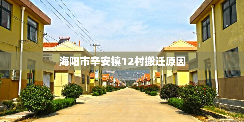 海阳市辛安镇12村搬迁原因