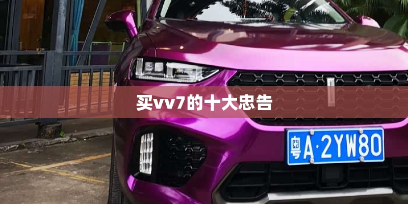买vv7的十大忠告 买vv7的十大忠告