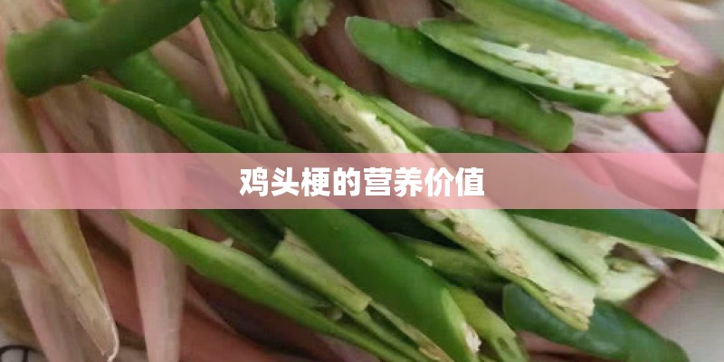 鸡头梗的营养价值 鸡头梗的营养价值