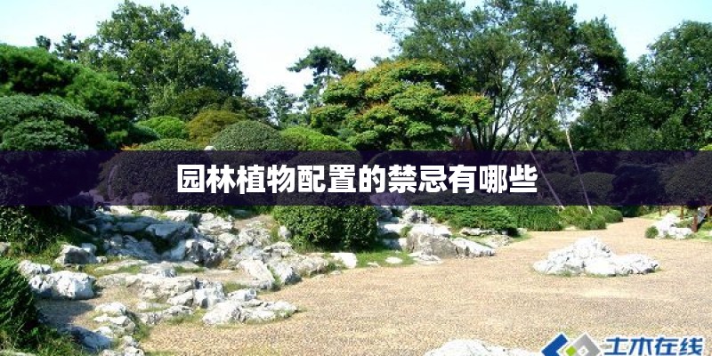 园林植物配置的禁忌有哪些 园林植物配置的禁忌有哪些