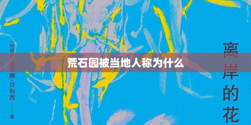 荒石园被当地人称为什么 荒石园被当地人称为什么